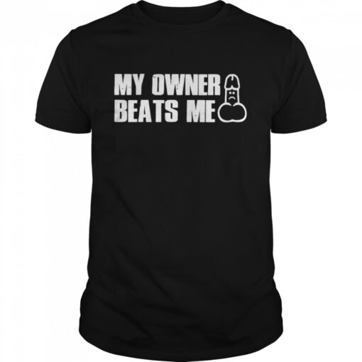 My Owner Beats Me Dick Shirt Classic Mens T Shirt 1