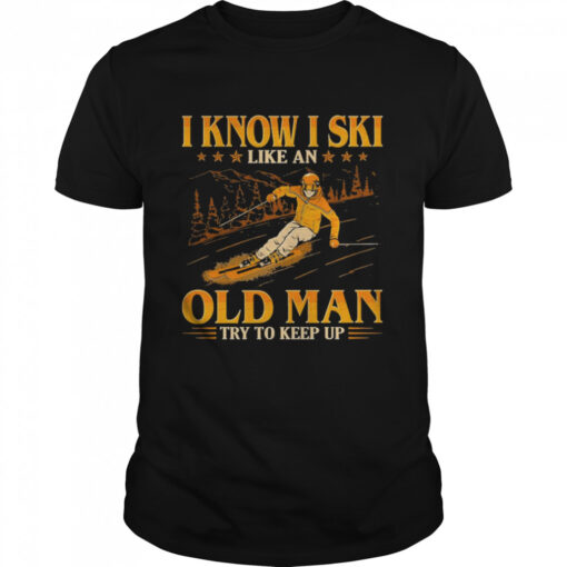 I Know I Ski Like An Old Man Try To Keep Up Art Design Classic Mens T Shirt 1