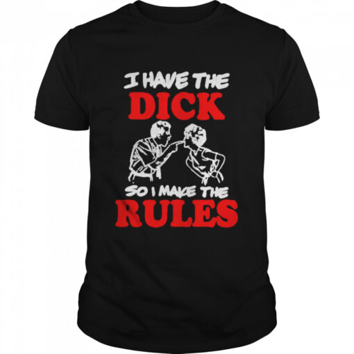 I Have The Dick So I Make The Rules Shirt Shirt Classic Mens T Shirt 1