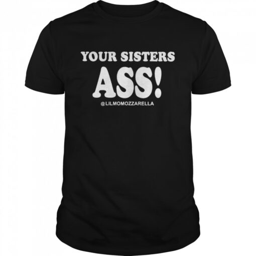 Your Sisters Ass Lilmomozzarella Shirt Classic Mens T Shirt 1