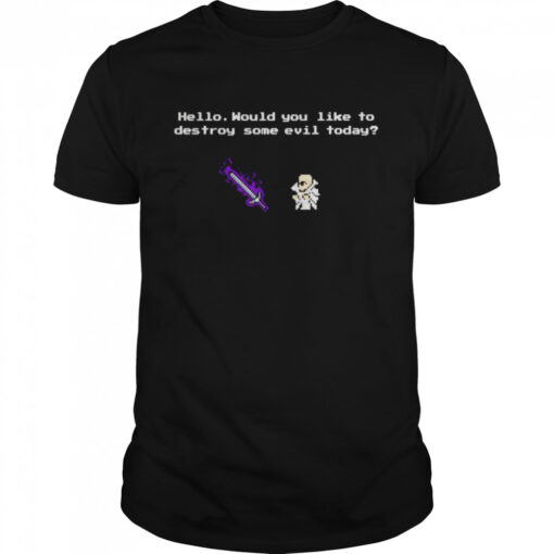 Hello Would You Like To Destroy Some Evil Today Shirt Classic Mens T Shirt 1