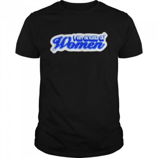 I Am Afraid Of Women Classic Mens T Shirt