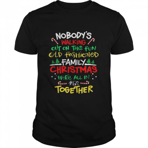 Nobodys Walking Out On This Fun Old Fashioned Family Christmas Were All In This Together Christmas Shirt Classic Mens T Shirt 1