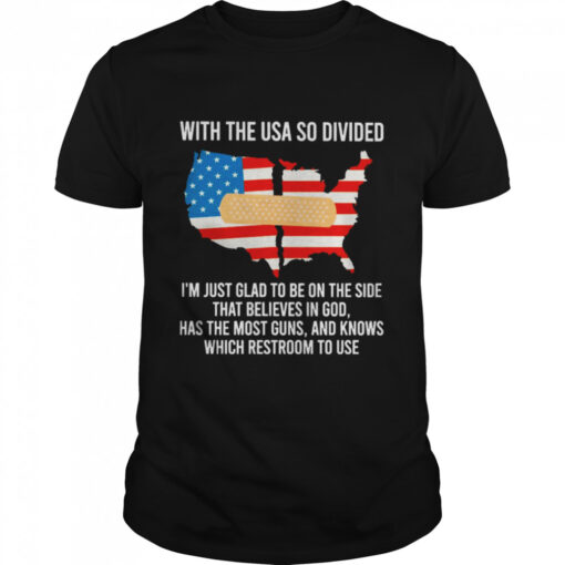 With The Usa So Divided Im Just Glad To Be On The Side That Believes In God Has The Most Guns And Knows Which Restroom To Use Classic Mens T Shirt