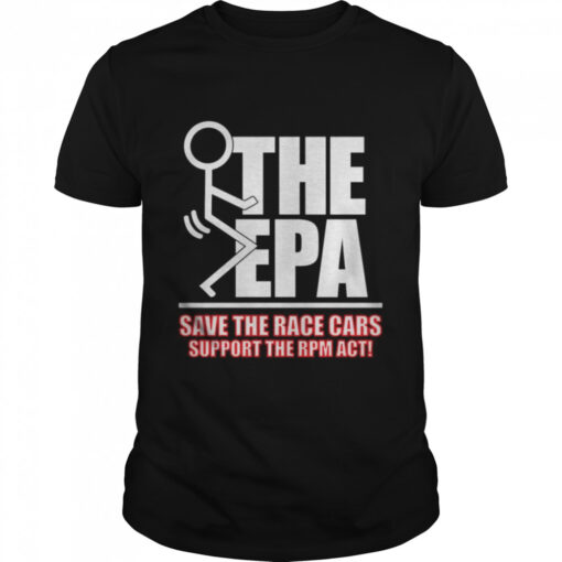 Fuck The Epa Save The Race Cars Support The Rpm Act Shirt Classic Mens T Shirt 1