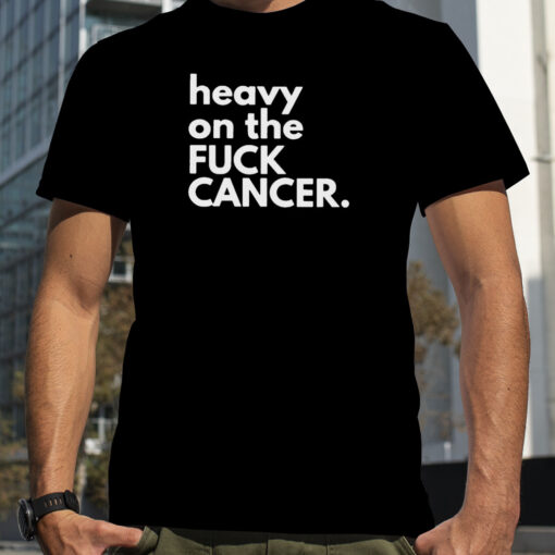 Heavy On The Fuck Cancer Shirt 11a3f8 0 1