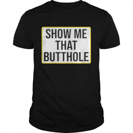 Show Me Your Butthole Shirt Classic Mens T Shirt 1