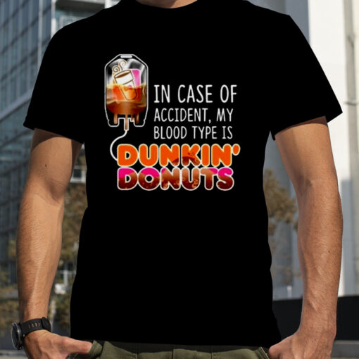 In Case Of Accident My Blood Type Is Coffee Dunkine28099 Donuts Shirt D6d222 0
