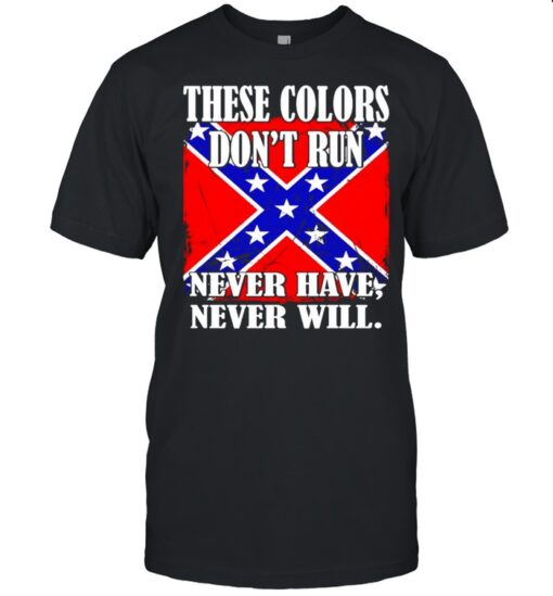 Confederate Flag These Colors Dont Run Never Have Never Will Shirt Classic Mens T Shirt 1