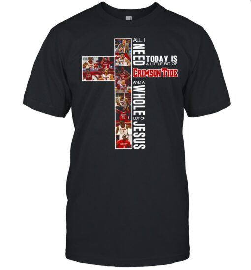Alabama Crimson Tide Team Sports All I Need Today Is A Little Bit Of Crimson Tie And A Whole Lot Of Jesus Shirt Classic Mens T Shirt 1