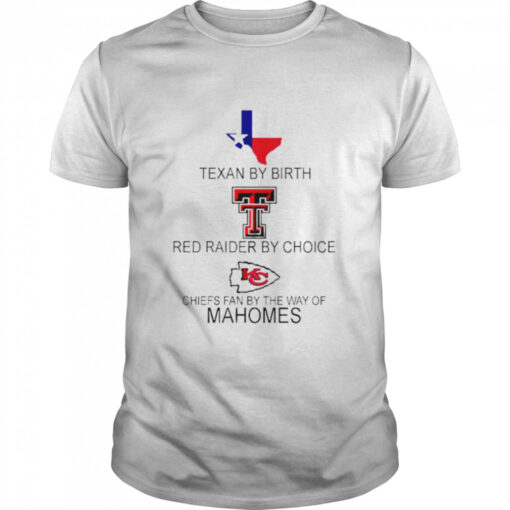Texan By Birth Red Raider By Choice Chiefs Fan By The Way Of Mahomes Shirt Classic Mens T Shirt 1