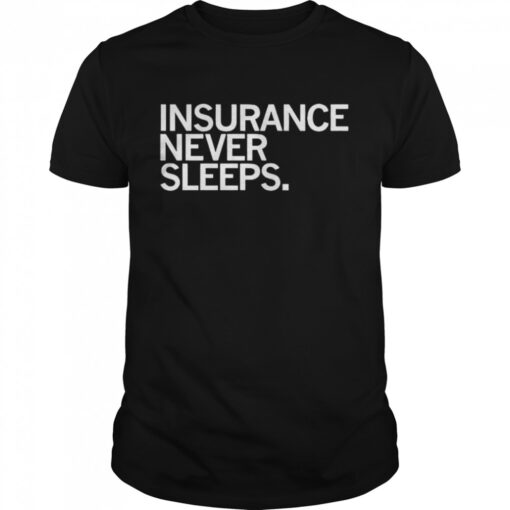 Insurance Never Sleeps Shirt Classic Mens T Shirt