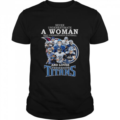Never Underestimate A Woman Who Understands Football And Loves Tennessee Titans Team 2022 Signatures Shirt Classic Mens T Shirt