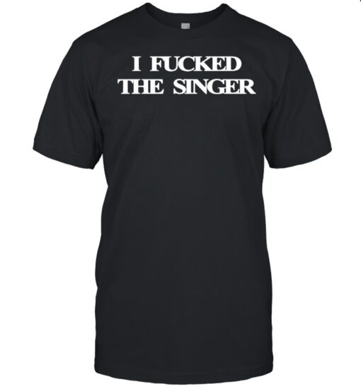 Katelyn Lokis I Fucked The Singer Shirt Classic Mens T Shirt 1