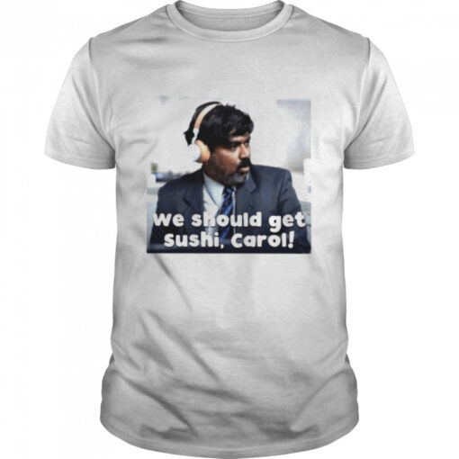 We Should Get Sushi Carol Shirt Classic Mens T Shirt