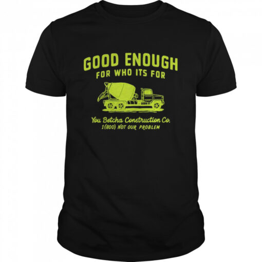 Good Enough For Who Its For You Betcha Shirt Classic Mens T Shirt
