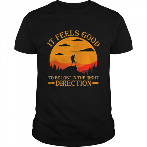 It Feels Good To Be Lost In The Right Direction Shirt Classic Mens T Shirt