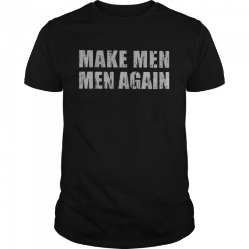 Make Men Men Again Shirt Classic Mens T Shirt
