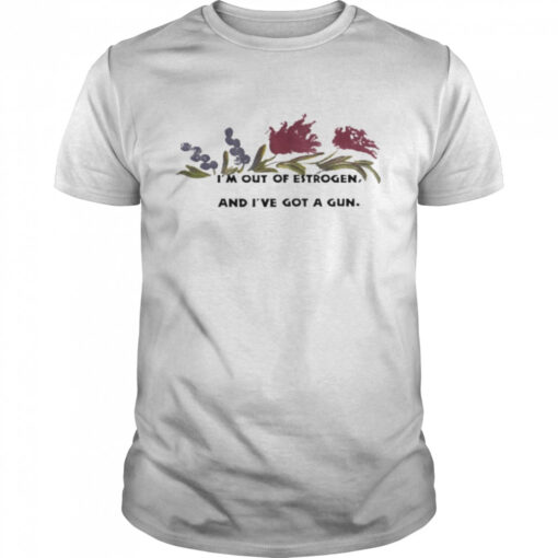 Im Out Of Estrogen And Ive Got A Gun Classic Mens T Shirt