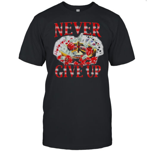 Never Give Up Gambling T Shirt Mens T Shirtwa