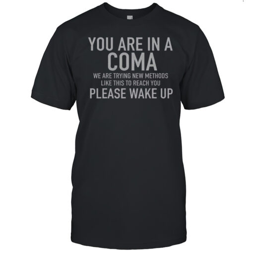 Funny You Are In A Coma Please Wake Up T Shirt Mens T Shirt55