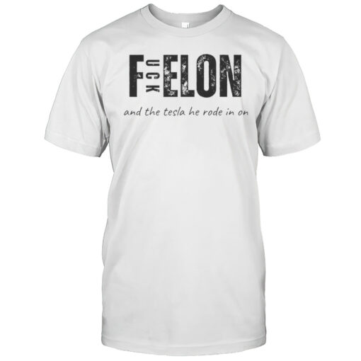 Fvck Felon And The Tesla He Rose Is On Anti Elon Musk Shirt Mens T Shirtc5