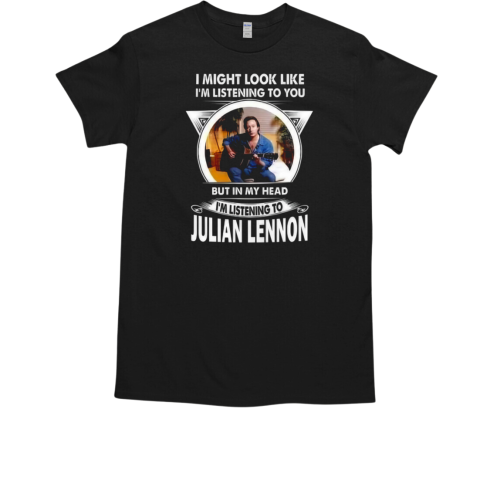I Might Look Like I39m Listening To You But In My Head I39m Listening To Julian Lennon T Classic Mens T Shirt
