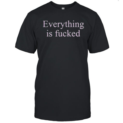 Everything Is Fucked Shirt Mens T Shirtxw