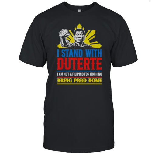 I Stand With Duterte I Am Not A Filipino For Nothing Bring Prrd Home Icc Charges T Shirt Mens T Shirten