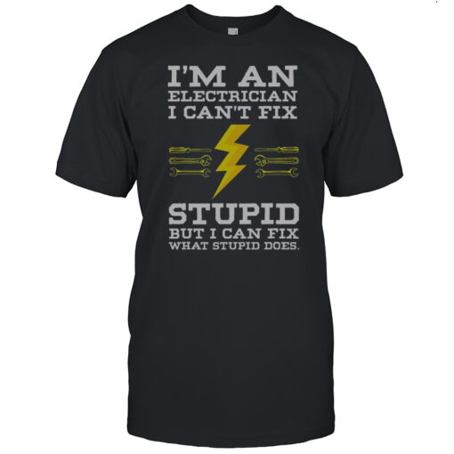 Funny Im An Electrician I Cant Fix Stupid But I Can Fix What Stupid Does T Shirt Mens T Shirtue
