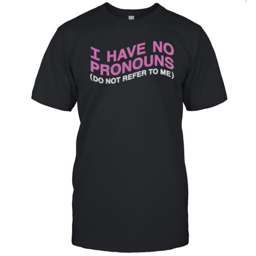 I Have No Pronouns Do Not Refer To Me Shirt Mens T Shirtfq