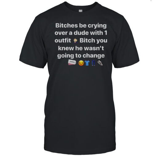 Bitches Be Crying Over A Dude With 1 Outfit Shirt Mens T Shirtf2