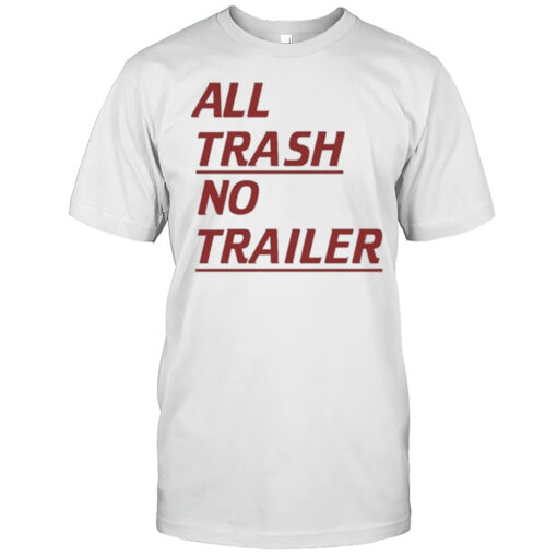 All Trash No Trailer T Shirt Mens T Shirttm