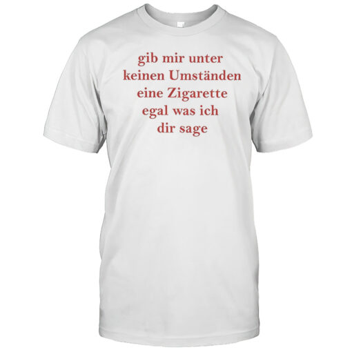 Gib Mir Unter Keinen Umstanden Eine Zigarette Shirt Mens T Shirtr0