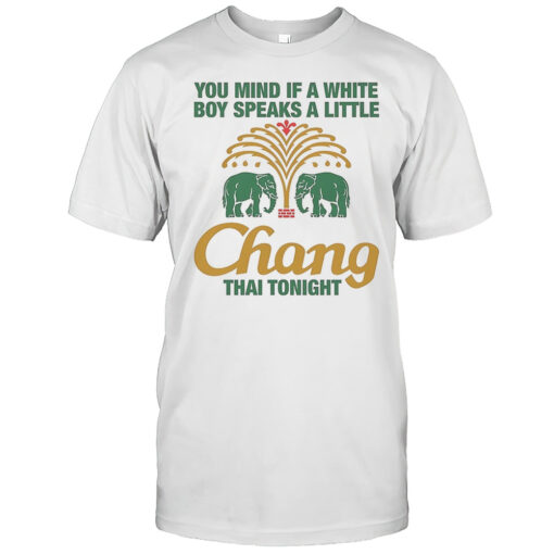 Chang You Mind If A White Boy Speaks A Little Thai Tonight Shirt Mens T Shirto3