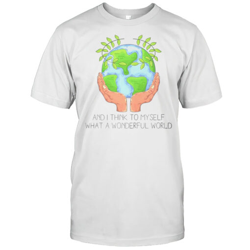 Cute And I Think To Myself What A Wonderful World Earth Day T Shirt Mens T Shirt8g