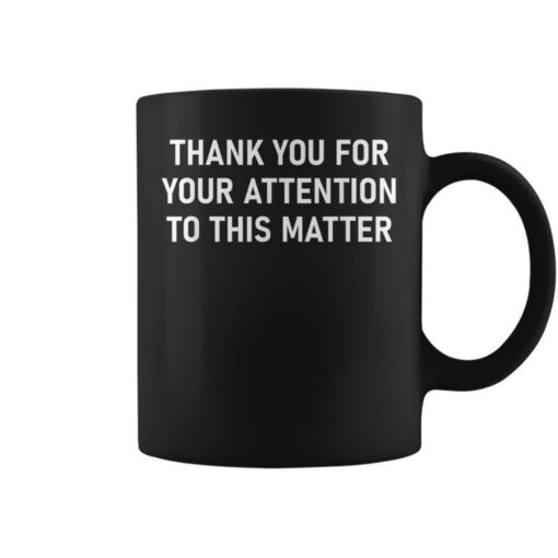 Thank You For Your Attention To This Matter Coffee Mug