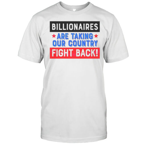Billionaires Are Taking Our Country Fight Back Shirt Mens T Shirtzn