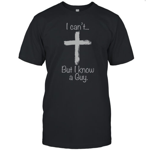 Top I Cant But I Know A Guy Funny Jesus T Shirt Mens T Shirtct