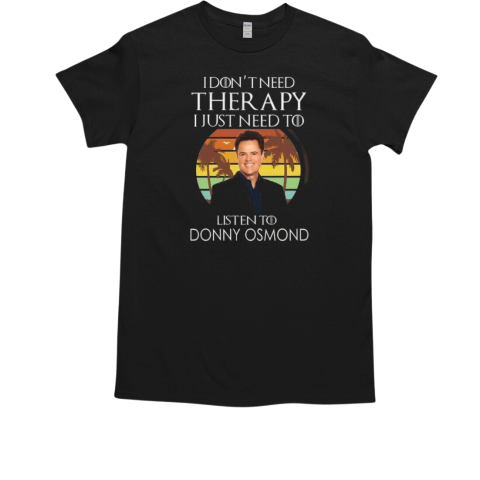 I Don39t Need Therapy I Just Need To Listen To Donny Osmond Retro 2024 T Classic Mens T Shirt