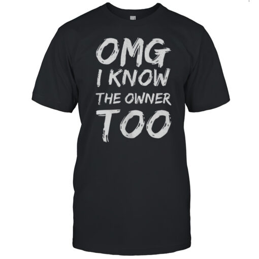 Omg I Know The Owner Too Shirt Mens T Shirtnv