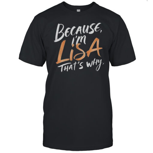 Because Im Lisa Thats Why Shirt Mens T Shirtr0