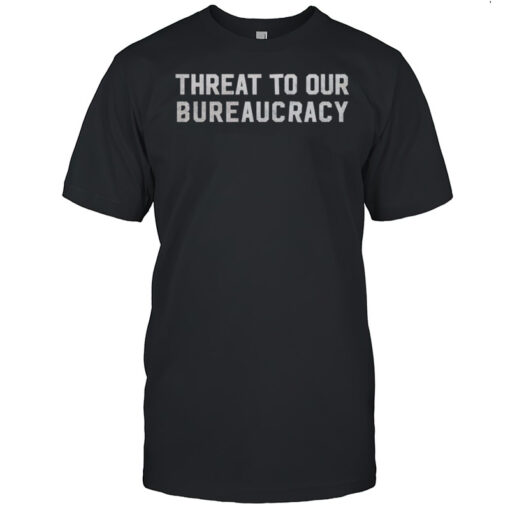 Threat To Our Bureaucracy T Shirt Mens T Shirtoj