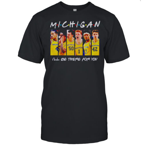 Michigan Wolverines Mens Basketball Ill Be There For You Shirt Mens T Shirtbe