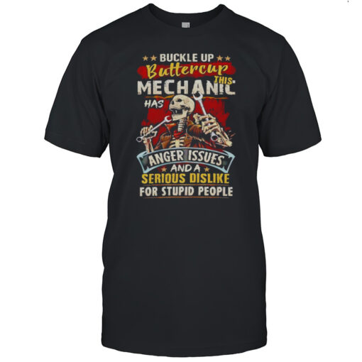TshirtStation Skeleton Buckle Up Buttercup This Mechanic Anger Issues And A Serious Dislike For Stupid People Shirt Mens T Shirt8y