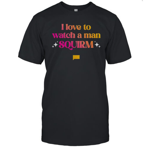 I Love To Watch A Man Squirm Shirt Mens T Shirtel