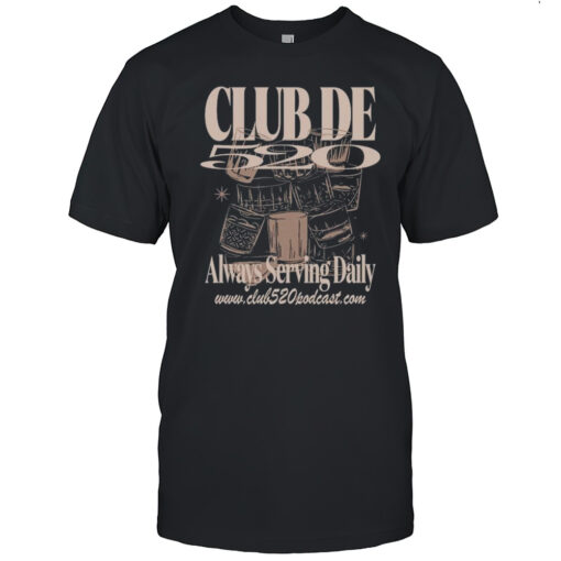 520 Club De Always Serving Daily Podcast T Shirt Mens T Shirtzj