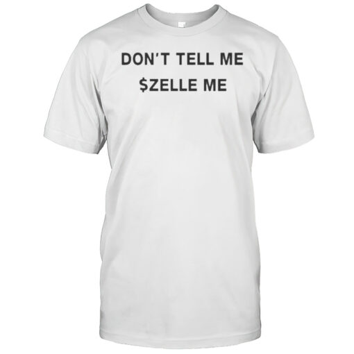 Dont Tell Me Zelle Me Shirt Mens T Shirt1r