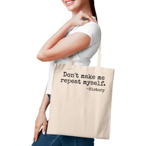Don't Make Me Repeat Myself History Teacher Tote Bag