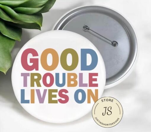 Good Trouble Lives On Anti Trump Pin Button